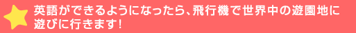 英語ができるようになったら、飛行機で世界中の遊園地に遊>きます！