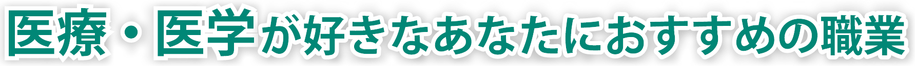 医療・医学が好きなあなたにおすすめの職業