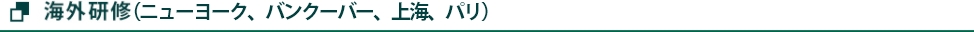 海外研修（ニューヨーク、バンクーバー、上海、パリ）