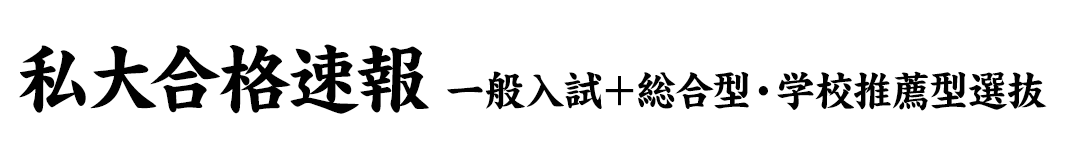 私大合格速報　一般入試と総合型選抜！